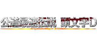 公道最速伝説 頭文字Ｄ (touge fastest legend initial D)