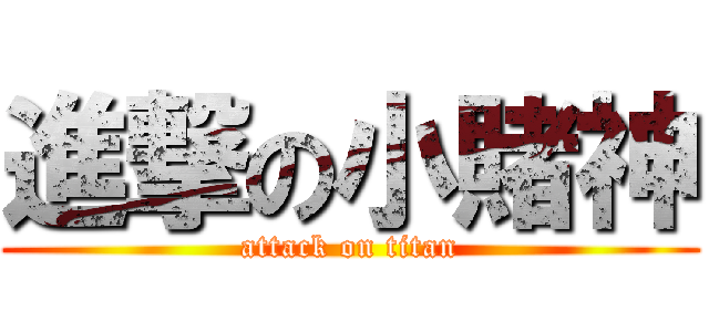進撃の小賭神 (attack on titan)