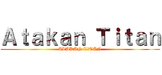 Ａｔａｋａｎ Ｔｉｔａｎ (ATAKAN TİTAN)