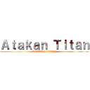 Ａｔａｋａｎ Ｔｉｔａｎ (ATAKAN TİTAN)