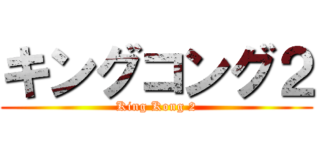 キングコング２ (King Kong 2)