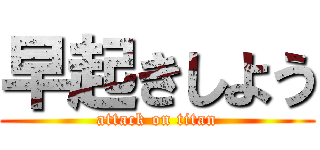 早起きしよう (attack on titan)