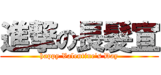 進撃の長髮宣 (happy Valentine\'s Day)