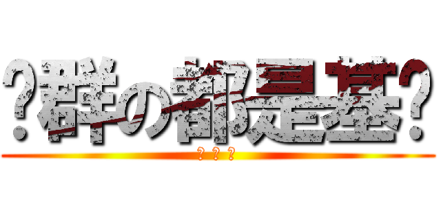 这群の都是基佬 (除 了 我)