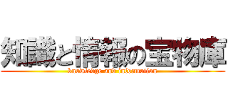 知識と情報の宝物庫 (knowledge and information)