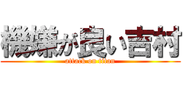 機嫌が良い吉村 (attack on titan)