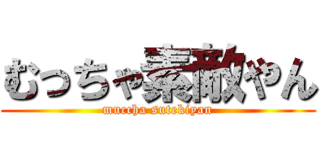 むっちゃ素敵やん (muccha sutekiyan)