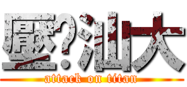 壓歷汕大 (attack on titan)