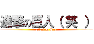 進撃の巨人（ 笑 ） (attack on titan)
