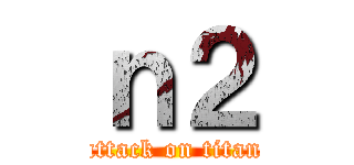 ｎ２ (attack on titan)
