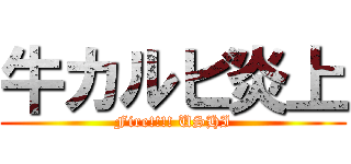 牛カルビ炎上 (Fire!!!! USHI)