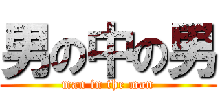 男の中の男 (man in the man)