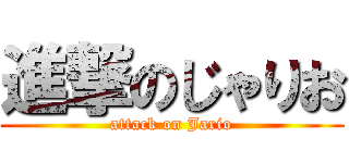 進撃のじゃりお (attack on Jario)