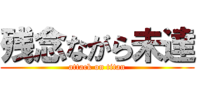 残念ながら未達 (attack on titan)