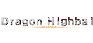 Ｄｒａｇｏｎ Ｈｉｇｈｂａｌｌ (attack on titan)