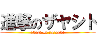 進撃のザヤシト (attack on xayasith)