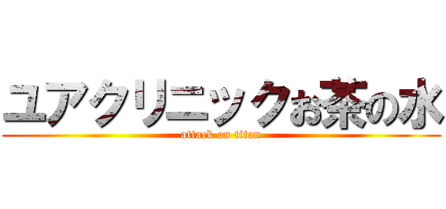 ユアクリニックお茶の水 (attack on titan)