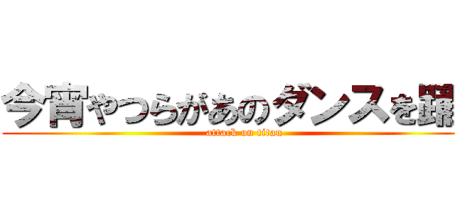 今宵やつらがあのダンスを踊る (attack on titan)