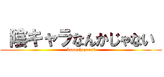  陰キャラなんかじゃない  (konnahazunai)
