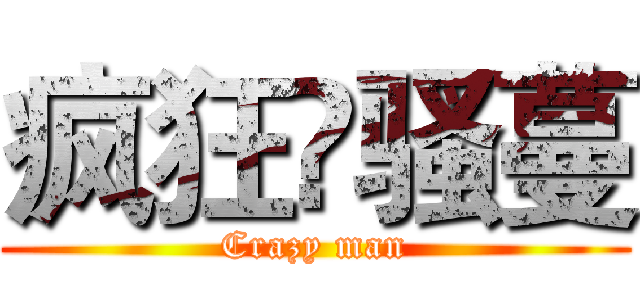 疯狂卐骚蔓 (Crazy man)