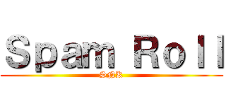 Ｓｐａｍ Ｒｏｌｌ (SNK)
