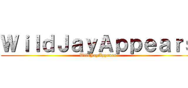ＷｉｌｄＪａｙＡｐｐｅａｒｓ (WildJayAppears)