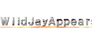 ＷｉｌｄＪａｙＡｐｐｅａｒｓ (WildJayAppears)