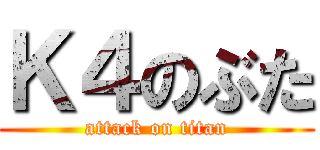 Ｋ４のぶた (attack on titan)