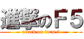 進撃のＦ５ (attack on form 5)