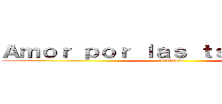 Ａｍｏｒ ｐｏｒ ｌａｓ ｔｓｕｎｄｅｒｅｓ (tsunderes)