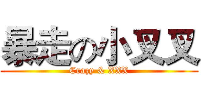 暴走の小叉叉 (Crazy & XXX)