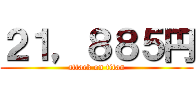 ２１，８８５円 (attack on titan)
