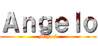 Ａｎｇｅｌｏ (Miguel)