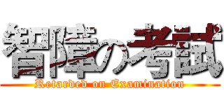 智障の考試 (Retarded on Examination)