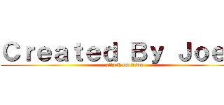 Ｃｒｅａｔｅｄ Ｂｙ Ｊｏｅｌ  (attack on titan)