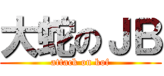 大蛇のＪＢ (attack on kof)