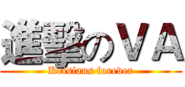 進擊のＶＡ (Krisians forever)