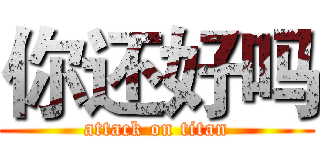 你还好吗 (attack on titan)