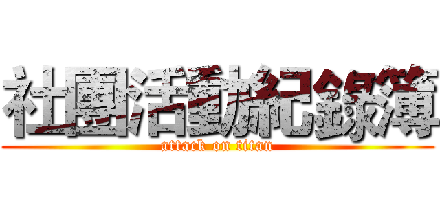 社團活動紀錄簿 (attack on titan)