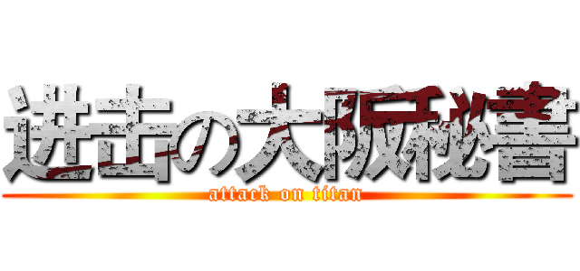 进击の大阪秘書 (attack on titan)