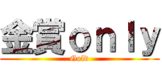 金賞ｏｎｌｙ (Gold)