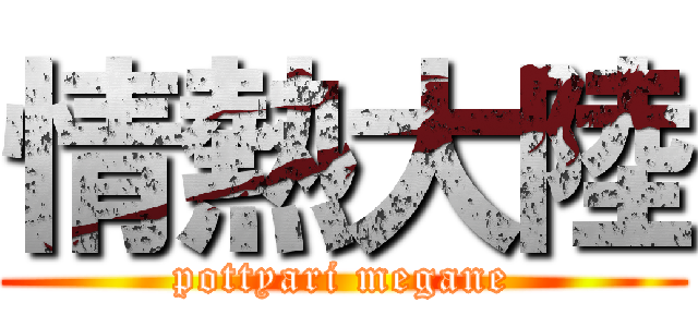情熱大陸 (pottyari megane)