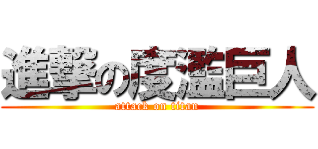 進撃の度濫巨人 (attack on titan)