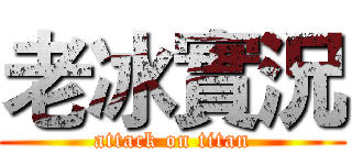 老冰實況 (attack on titan)