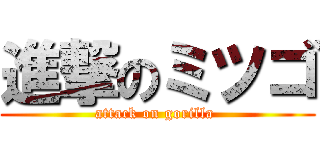 進撃のミツゴ (attack on gorilla )