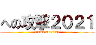 への攻撃２０２１ (attack on 2021)