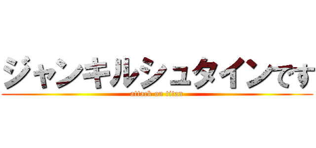 ジャンキルシュタインです (attack on titan)
