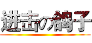 进击の鸽子 ()