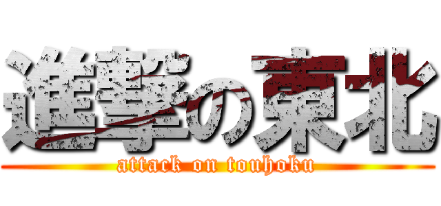進撃の東北 (attack on touhoku)