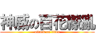 神威の百花繚亂 (attack on titan)